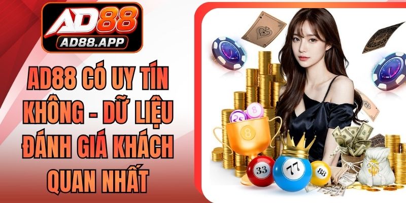 AD88 Có Uy Tín Không - Dữ Liệu Đánh Giá Khách Quan Nhất