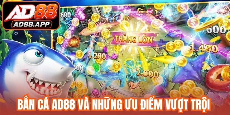 Bắn cá AD88 và những ưu điểm vượt trội