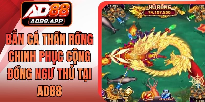 Bắn Cá Thần Rồng Chinh Phục Cộng Đồng Ngư Thủ Tại AD88