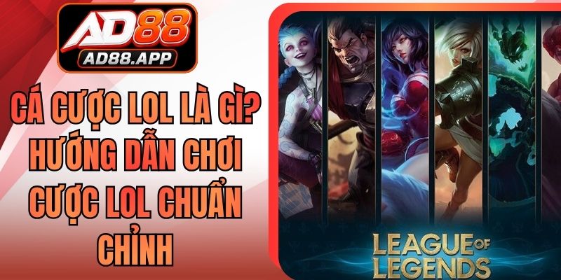 Cá Cược LOL Là Gì? Hướng Dẫn Chơi Cược LOL Chuẩn Chỉnh