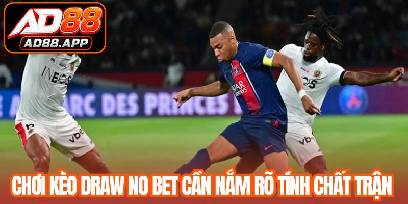 Chơi kèo draw no bet cần nắm rõ tính chất trận