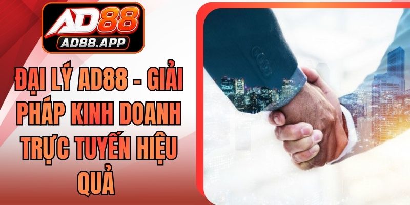 Đại Lý AD88 - Giải Pháp Kinh Doanh Trực Tuyến Hiệu Quả