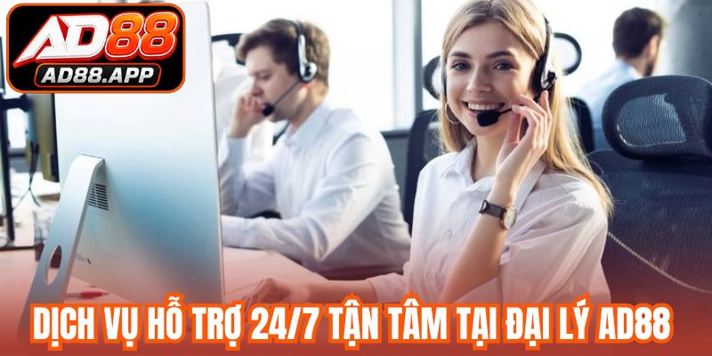Dịch vụ hỗ trợ 24/7 tận tâm tại đại lý AD88 