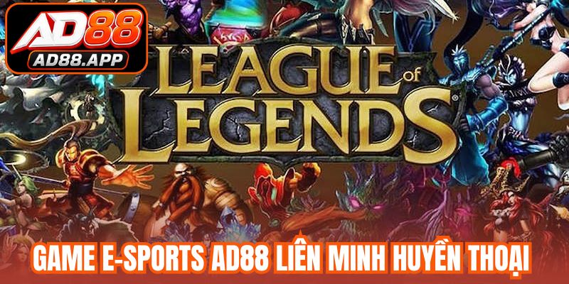 Game E-sports AD88 Liên Minh Huyền Thoại kịch tính