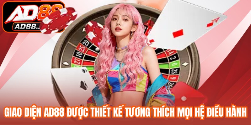 Giao diện nhà cái AD88 được thiết kế tương thích mọi hệ điều hành