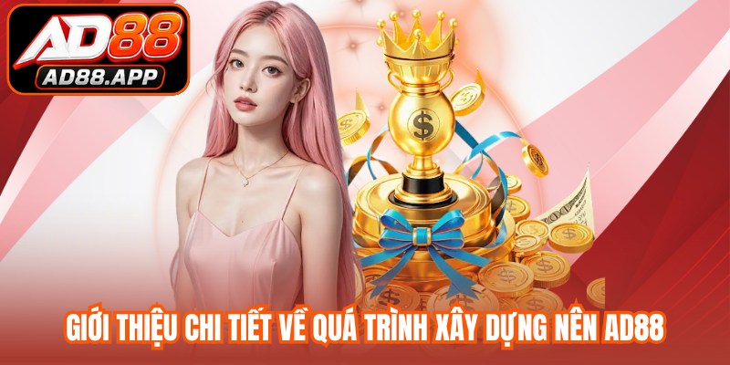 Giới thiệu chi tiết về quá trình xây dựng nên AD88