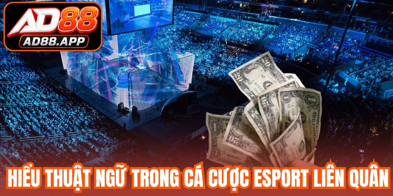 Hiểu thuật ngữ trong cá cược esport liên quân