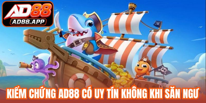 Kiểm chứng AD88 có uy tín không khi chơi săn ngư