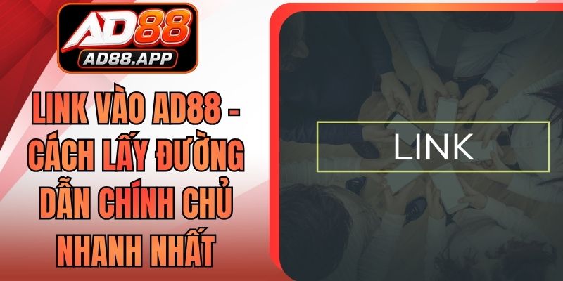 Link Vào AD88 - Cách Lấy Đường Dẫn Chính Chủ Nhanh Nhất