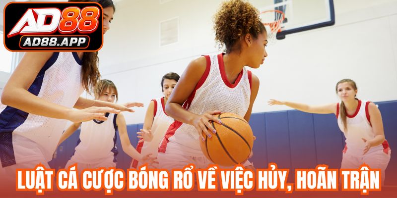Luật cá cược bóng rổ về việc hủy, hoãn trận