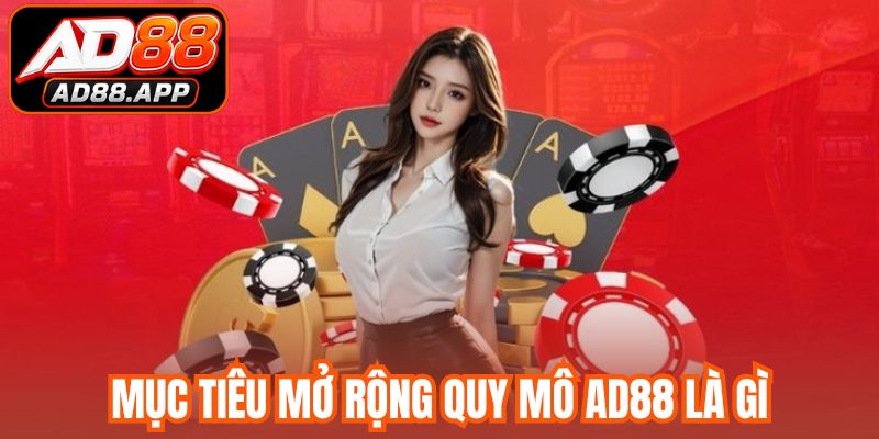 Mục tiêu mở rộng quy mô AD88 là gì