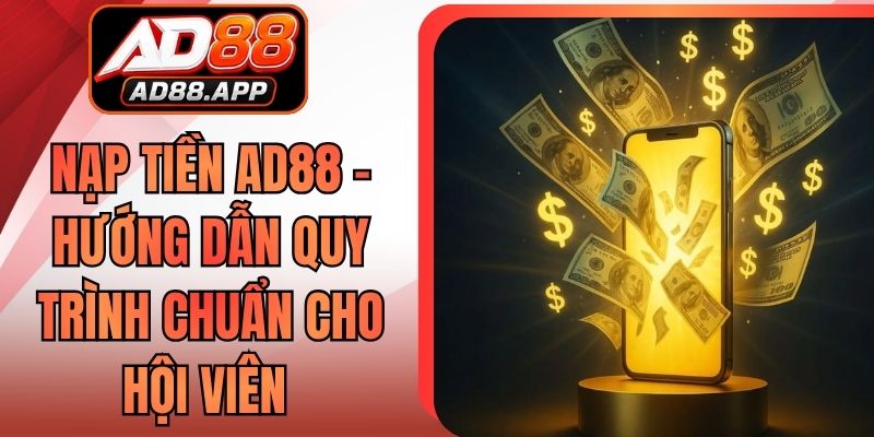 Nạp Tiền AD88 - Hướng Dẫn Quy Trình Chuẩn Cho Hội Viên