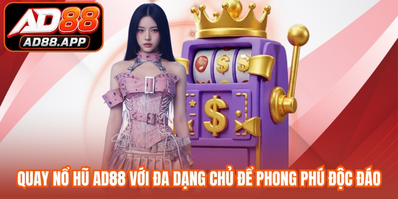 Quay nổ hũ AD88 với đa dạng chủ để phong phú độc đáo