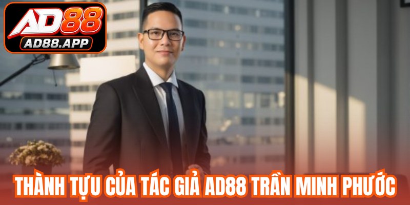 Thành tựu của tác giả AD88 Trần Minh Phước tại nền tảng