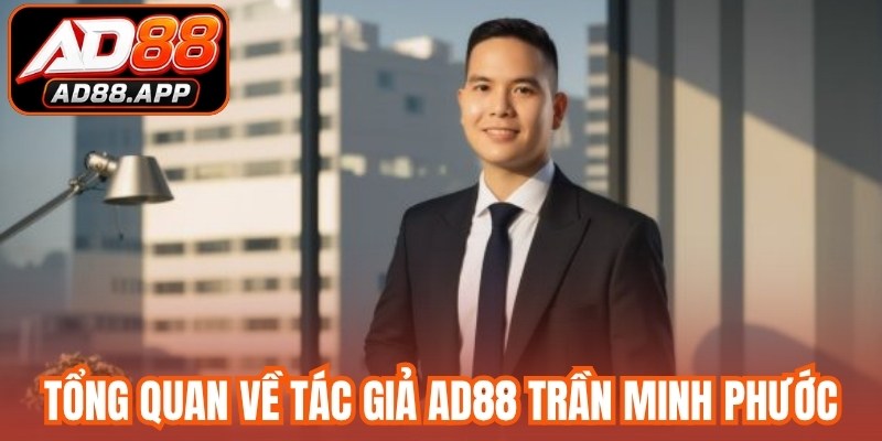 Tổng quan về tác giả AD88 Trần Minh Phước