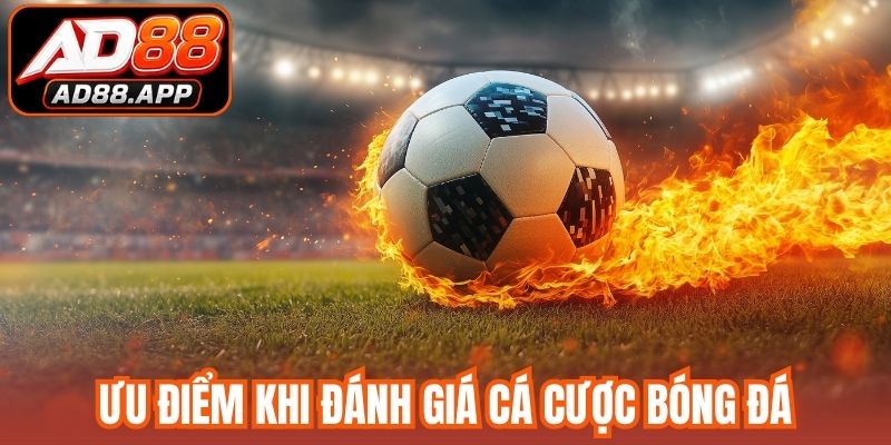 Ưu điểm khi đánh giá cá cược bóng đá